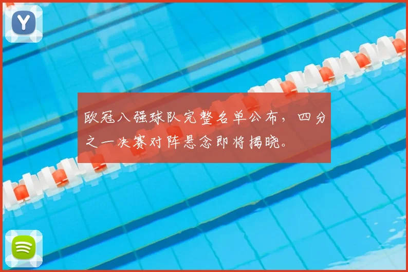 欧冠八强球队完整名单公布，四分之一决赛对阵悬念即将揭晓。