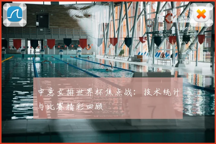 中意女排世界杯焦点战：技术统计与比赛精彩回顾