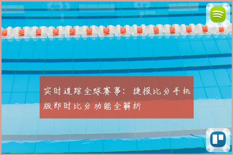 实时追踪全球赛事：捷报比分手机版即时比分功能全解析