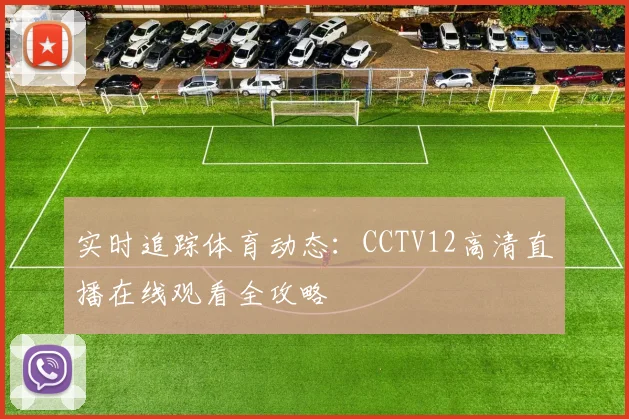 实时追踪体育动态：CCTV12高清直播在线观看全攻略